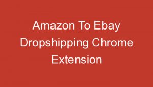 Read more about the article Amazon To Ebay Dropshipping Chrome Extension