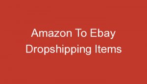 Read more about the article Amazon To Ebay Dropshipping Items