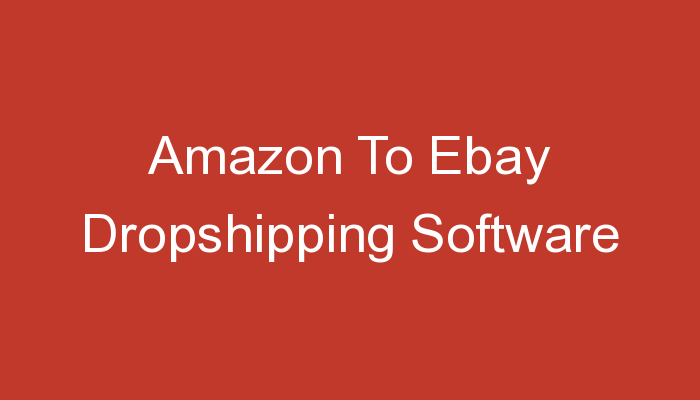 You are currently viewing Amazon To Ebay Dropshipping Software