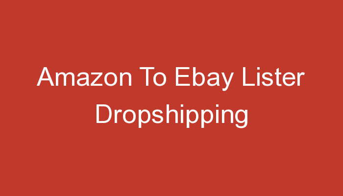 You are currently viewing Amazon To Ebay Lister Dropshipping
