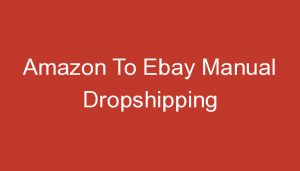 Read more about the article Amazon To Ebay Manual Dropshipping