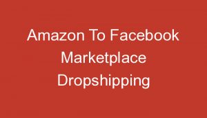 Read more about the article Amazon To Facebook Marketplace Dropshipping