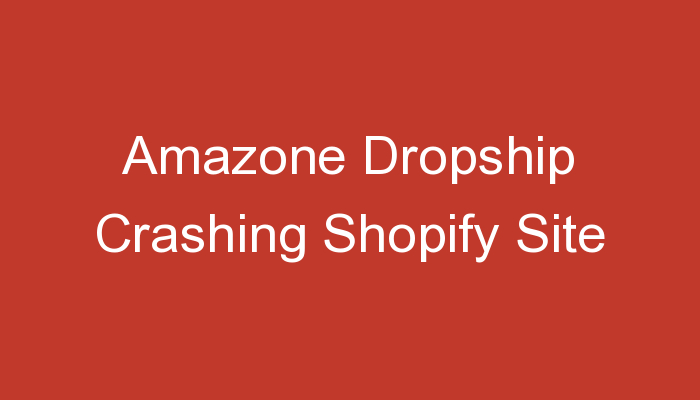 You are currently viewing Amazone Dropship Crashing Shopify Site