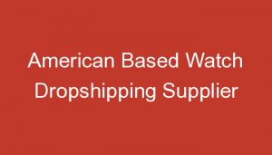 Read more about the article American Based Watch Dropshipping Supplier
