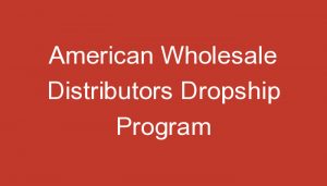 Read more about the article American Wholesale Distributors Dropship Program