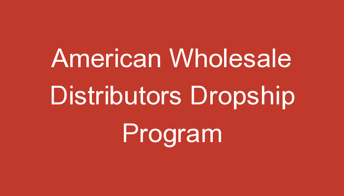 You are currently viewing American Wholesale Distributors Dropship Program