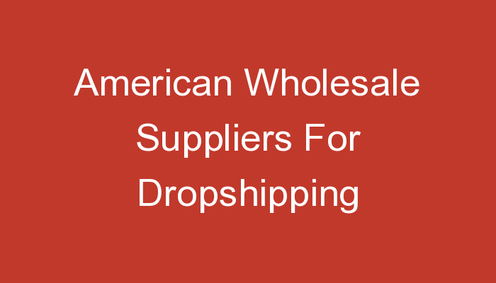 You are currently viewing American Wholesale Suppliers For Dropshipping