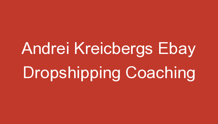 You are currently viewing Andrei Kreicbergs Ebay Dropshipping Coaching
