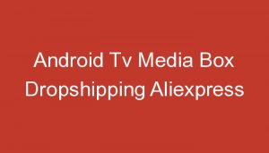 Read more about the article Android Tv Media Box Dropshipping Aliexpress