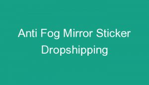 Read more about the article Anti Fog Mirror Sticker Dropshipping