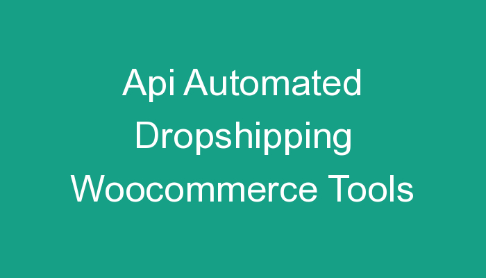 You are currently viewing Api Automated Dropshipping Woocommerce Tools