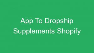 Read more about the article App To Dropship Supplements Shopify