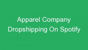 Read more about the article Apparel Company Dropshipping On Spotify
