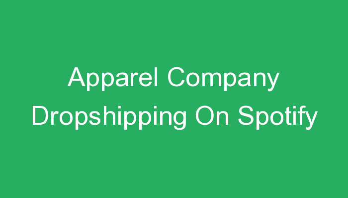 You are currently viewing Apparel Company Dropshipping On Spotify