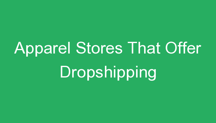 You are currently viewing Apparel Stores That Offer Dropshipping