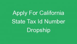 Read more about the article Apply For California State Tax Id Number Dropship