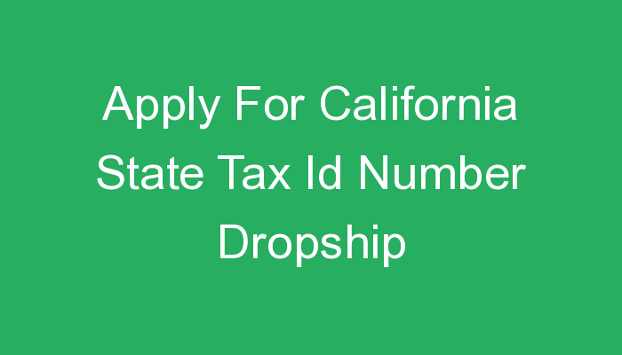 You are currently viewing Apply For California State Tax Id Number Dropship