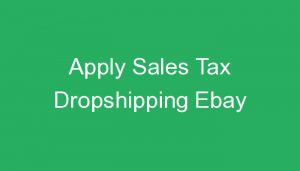 Read more about the article Apply Sales Tax Dropshipping Ebay