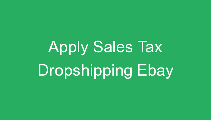 You are currently viewing Apply Sales Tax Dropshipping Ebay
