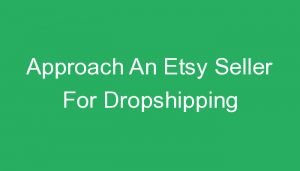 Read more about the article Approach An Etsy Seller For Dropshipping
