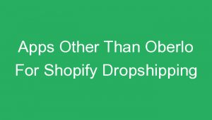 Read more about the article Apps Other Than Oberlo For Shopify Dropshipping