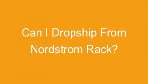 Read more about the article Can I Dropship From Nordstrom Rack?