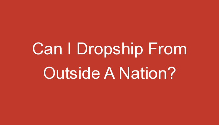 You are currently viewing Can I Dropship From Outside A Nation?