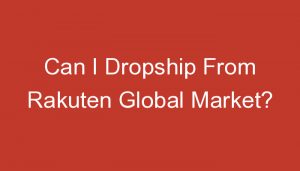 Read more about the article Can I Dropship From Rakuten Global Market?