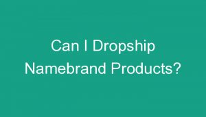 Read more about the article Can I Dropship Namebrand Products?