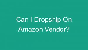 Read more about the article Can I Dropship On Amazon Vendor?