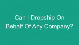 Read more about the article Can I Dropship On Behalf Of Any Company?