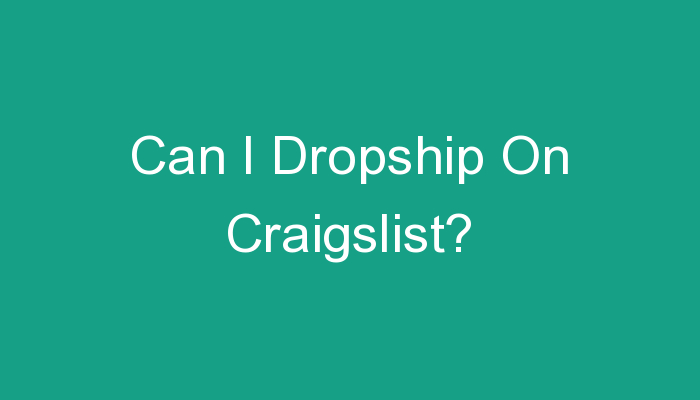 You are currently viewing Can I Dropship On Craigslist?