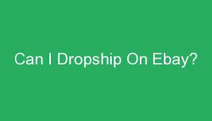 Read more about the article Can I Dropship On Ebay?