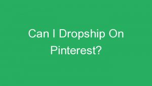 Read more about the article Can I Dropship On Pinterest?