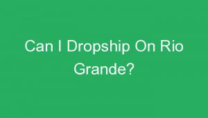 Read more about the article Can I Dropship On Rio Grande?