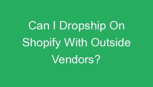Read more about the article Can I Dropship On Shopify With Outside Vendors?