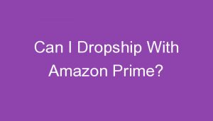 Read more about the article Can I Dropship With Amazon Prime?
