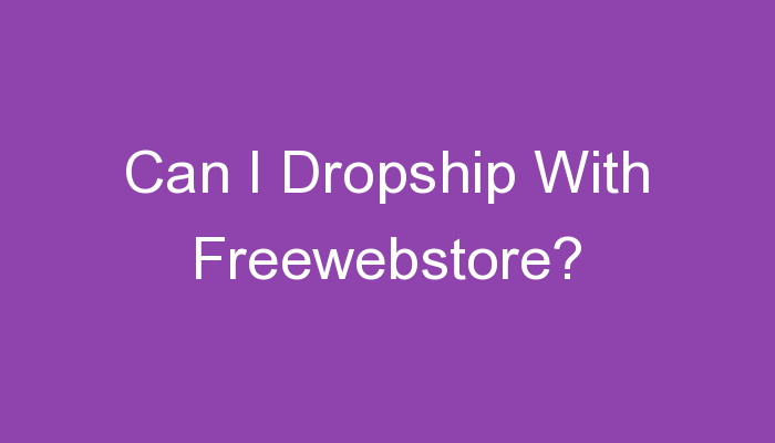 Read more about the article Can I Dropship With Freewebstore?