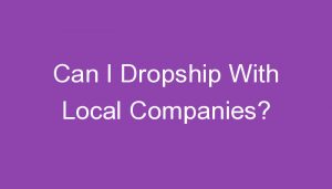 Read more about the article Can I Dropship With Local Companies?