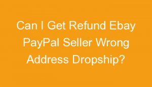Read more about the article Can I Get Refund Ebay PayPal Seller Wrong Address Dropship?