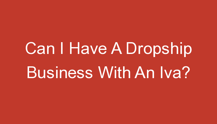 You are currently viewing Can I Have A Dropship Business With An Iva?