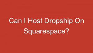 Read more about the article Can I Host Dropship On Squarespace?