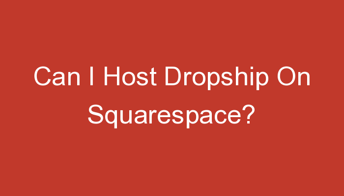 You are currently viewing Can I Host Dropship On Squarespace?