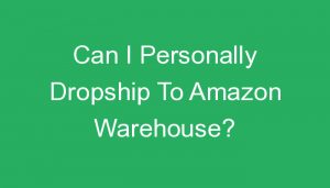 Read more about the article Can I Personally Dropship To Amazon Warehouse?