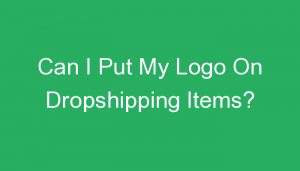 Read more about the article Can I Put My Logo On Dropshipping Items?