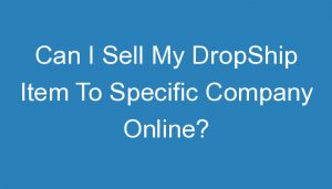 Read more about the article Can I Sell My DropShip Item To Specific Company Online?