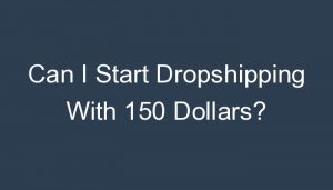 Read more about the article Can I Start Dropshipping With 150 Dollars?