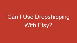 Read more about the article Can I Use Dropshipping With Etsy?