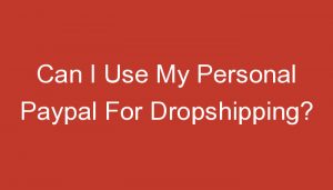 Read more about the article Can I Use My Personal Paypal For Dropshipping?