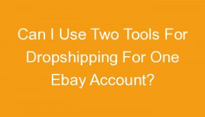 Read more about the article Can I Use Two Tools For Dropshipping For One Ebay Account?